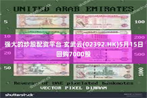 强大的炒股配资平台 玄武云(02392.HK)5月15日回购7000股